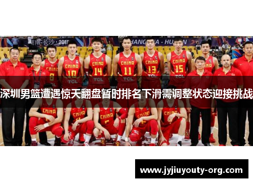 深圳男篮遭遇惊天翻盘暂时排名下滑需调整状态迎接挑战