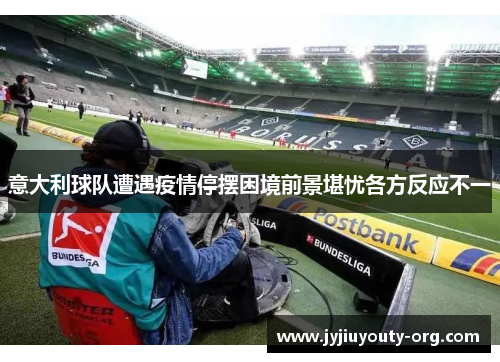 意大利球队遭遇疫情停摆困境前景堪忧各方反应不一