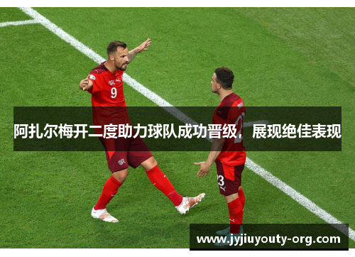 阿扎尔梅开二度助力球队成功晋级，展现绝佳表现