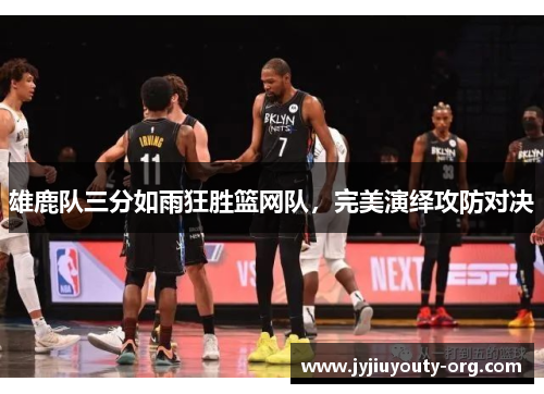 雄鹿队三分如雨狂胜篮网队，完美演绎攻防对决