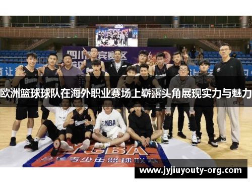 欧洲篮球球队在海外职业赛场上崭露头角展现实力与魅力