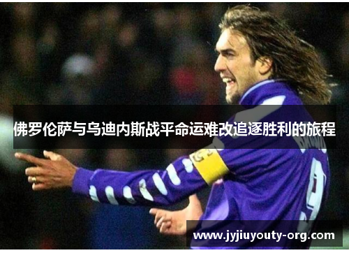 佛罗伦萨与乌迪内斯战平命运难改追逐胜利的旅程