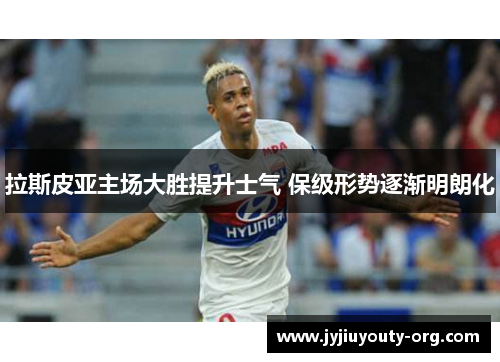 拉斯皮亚主场大胜提升士气 保级形势逐渐明朗化