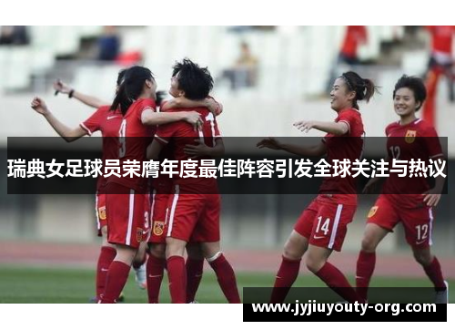 瑞典女足球员荣膺年度最佳阵容引发全球关注与热议