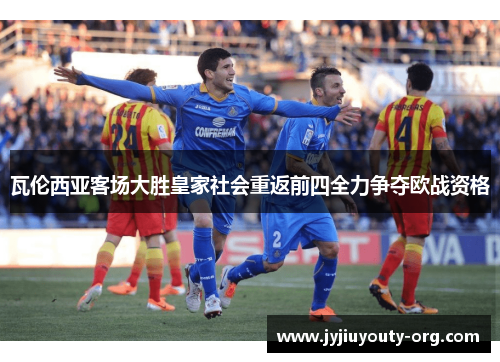 瓦伦西亚客场大胜皇家社会重返前四全力争夺欧战资格