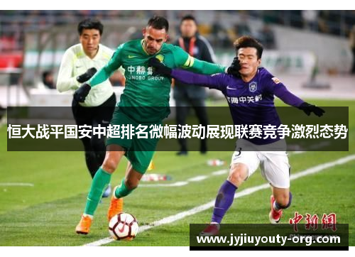 恒大战平国安中超排名微幅波动展现联赛竞争激烈态势