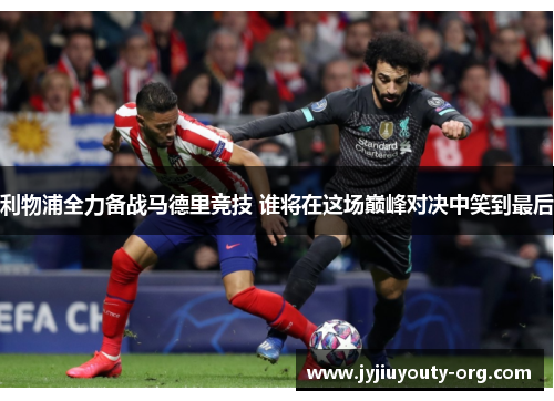 利物浦全力备战马德里竞技 谁将在这场巅峰对决中笑到最后