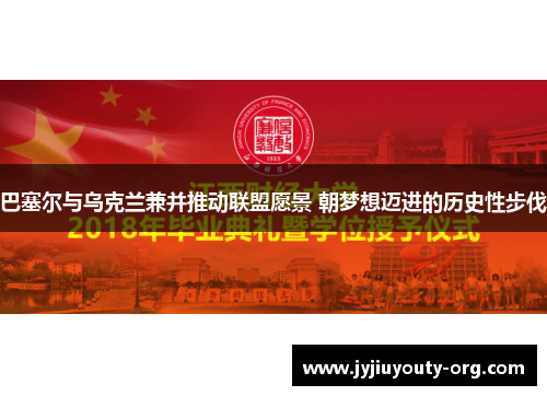 巴塞尔与乌克兰兼并推动联盟愿景 朝梦想迈进的历史性步伐