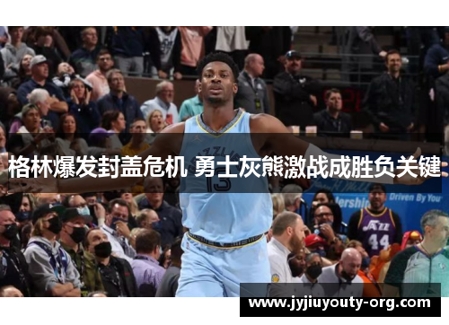 格林爆发封盖危机 勇士灰熊激战成胜负关键
