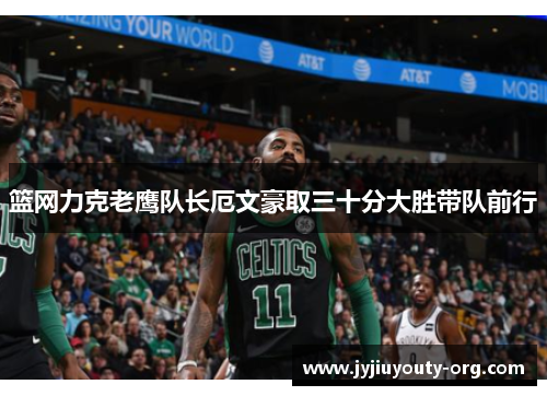 篮网力克老鹰队长厄文豪取三十分大胜带队前行